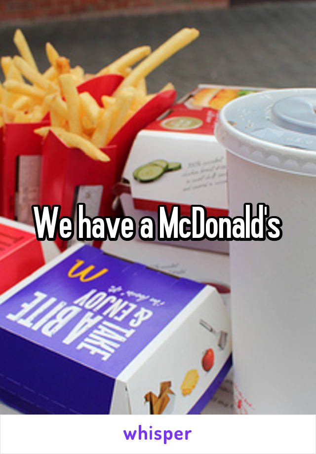 We have a McDonald's 
