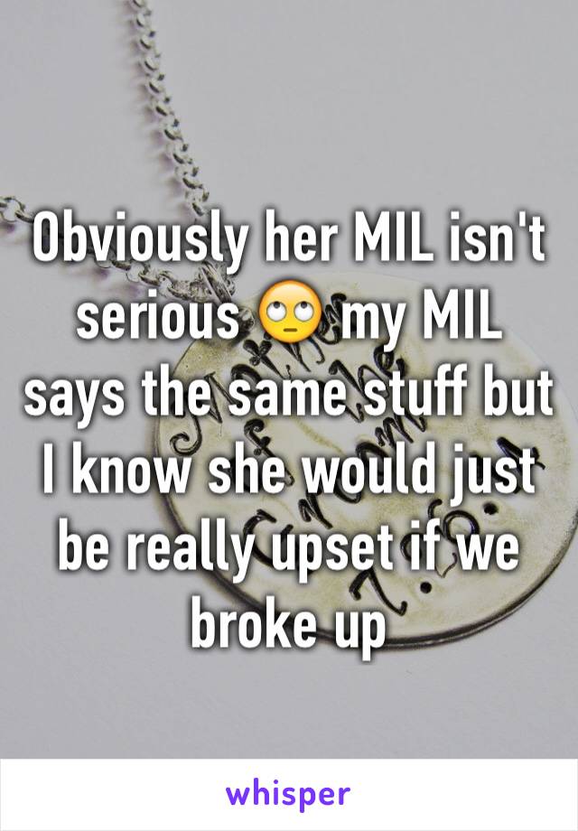 Obviously her MIL isn't serious 🙄 my MIL says the same stuff but I know she would just be really upset if we broke up 