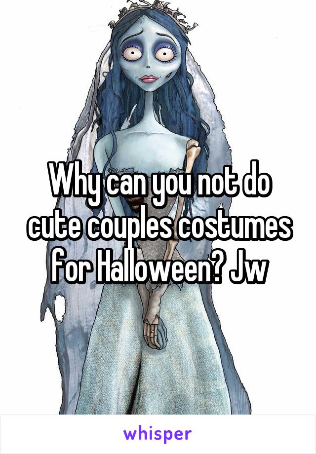 Why can you not do cute couples costumes for Halloween? Jw