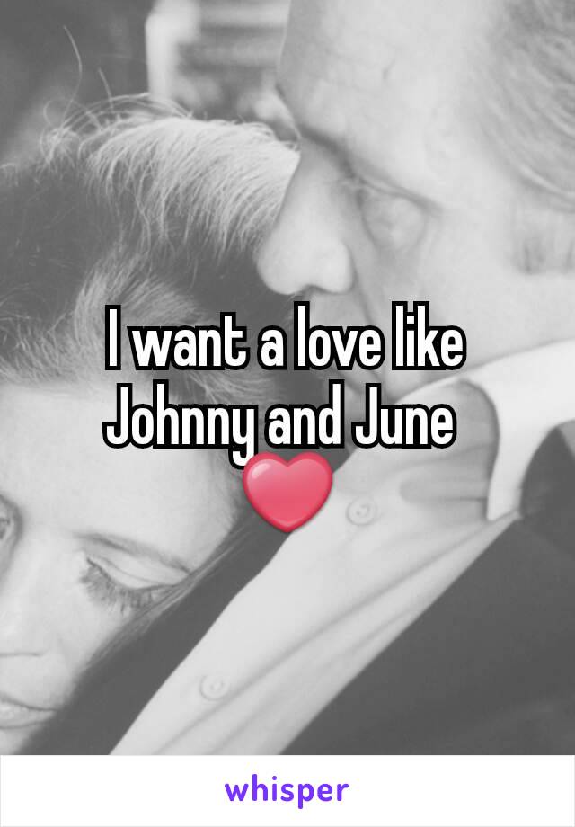 I want a love like Johnny and June 
❤