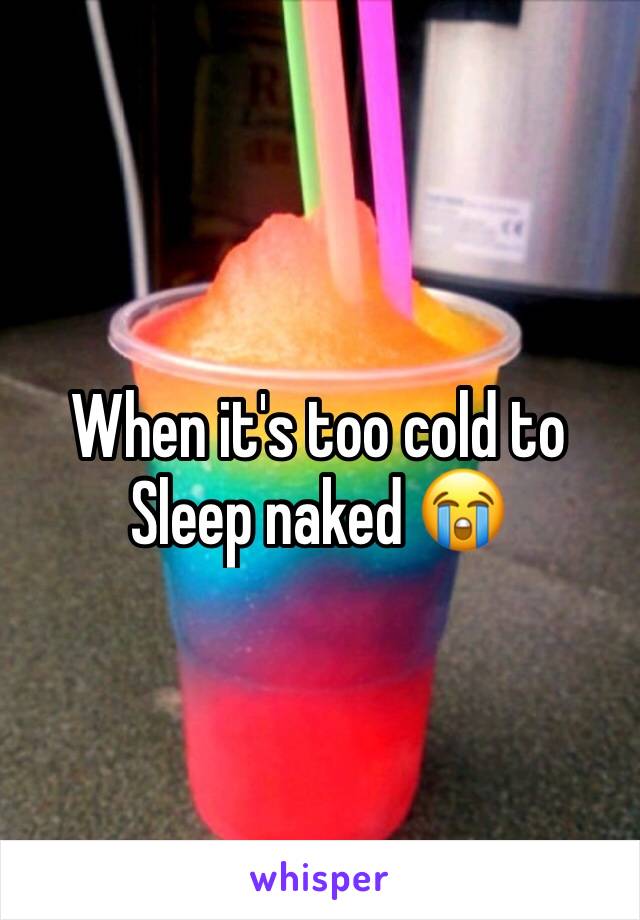 When it's too cold to
Sleep naked 😭