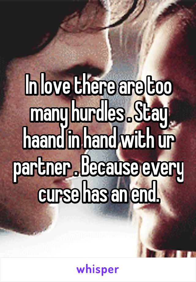 In love there are too many hurdles . Stay haand in hand with ur partner . Because every curse has an end.