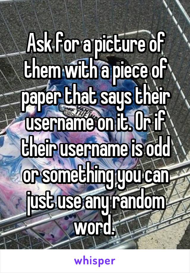 Ask for a picture of them with a piece of paper that says their username on it. Or if their username is odd or something you can just use any random word. 