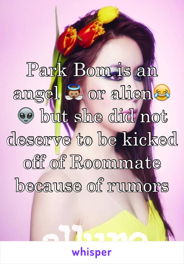 Park Bom is an angel 👼🏽 or alien😂👽 but she did not deserve to be kicked off of Roommate because of rumors  