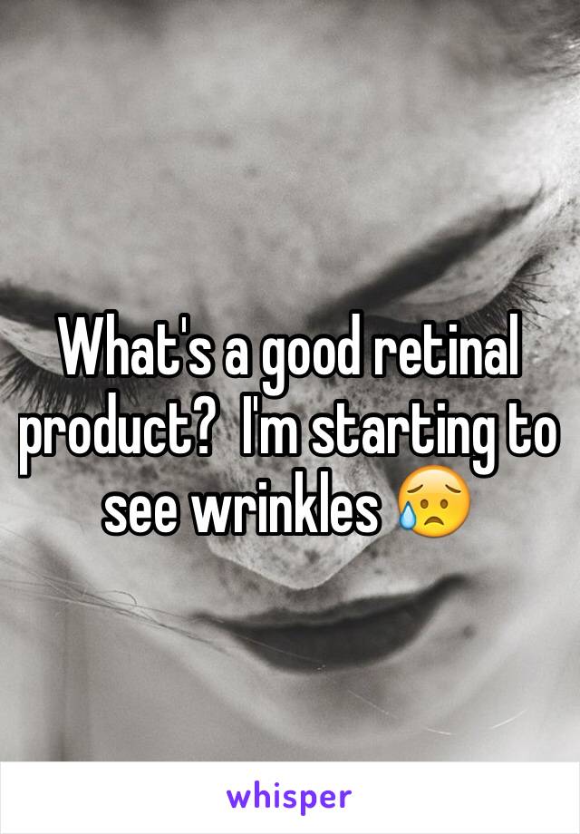What's a good retinal product?  I'm starting to see wrinkles 😥
