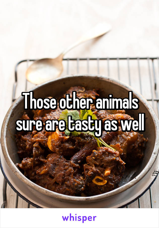 Those other animals sure are tasty as well