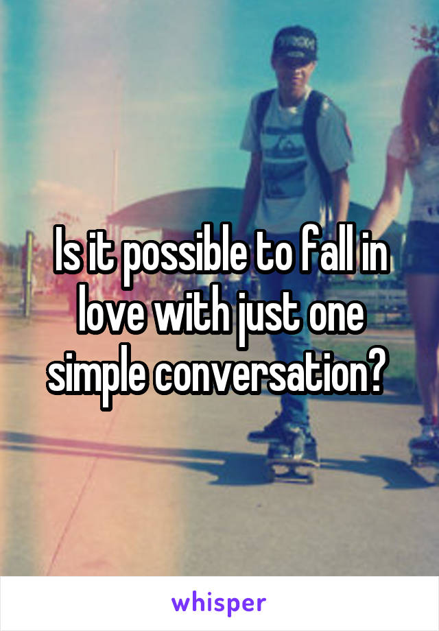 Is it possible to fall in love with just one simple conversation? 