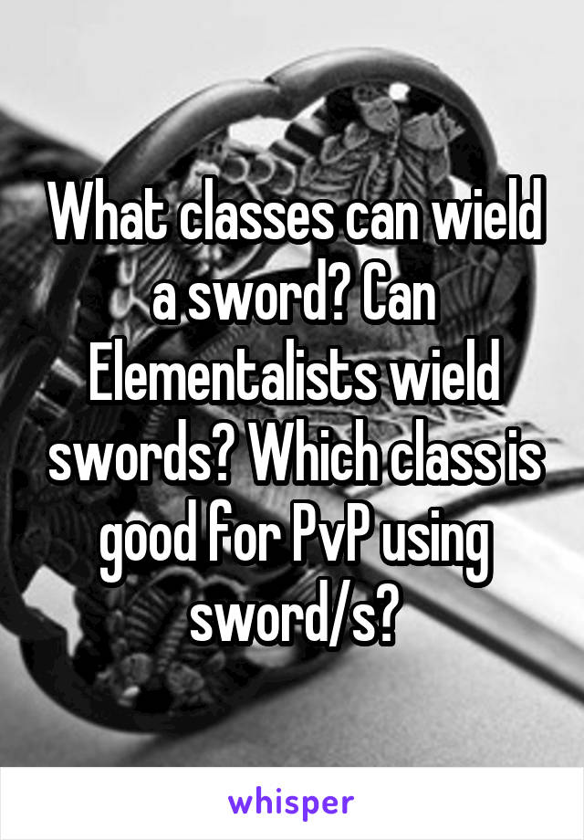 What classes can wield a sword? Can Elementalists wield swords? Which class is good for PvP using sword/s?