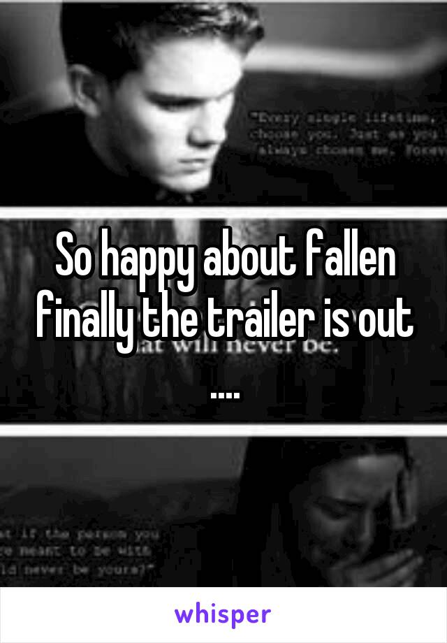 So happy about fallen finally the trailer is out ....