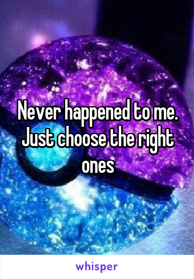 Never happened to me. Just choose the right ones