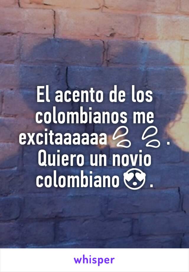 El acento de los colombianos me excitaaaaaa💦💦. Quiero un novio colombiano😍.