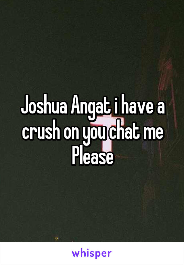 Joshua Angat i have a crush on you chat me
Please