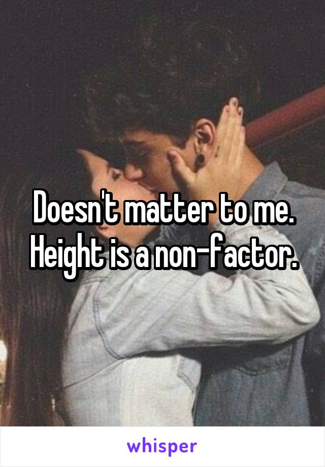 Doesn't matter to me. Height is a non-factor.