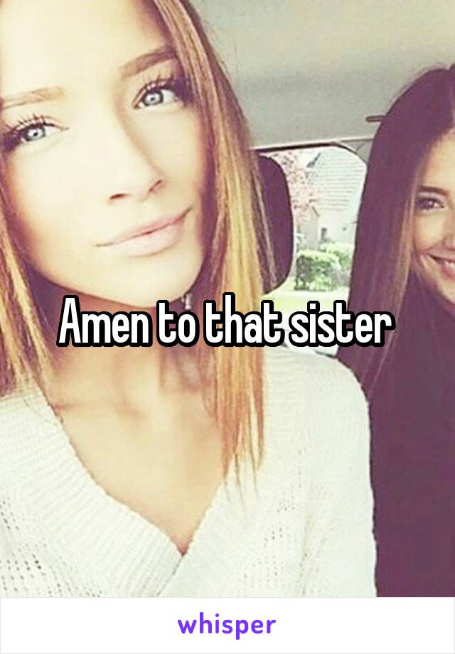 Amen to that sister 