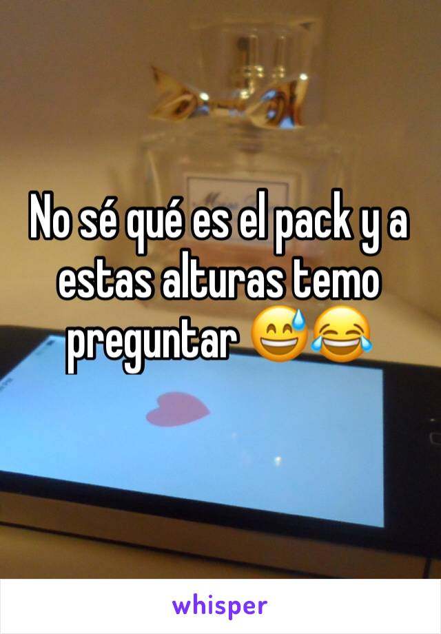 No sé qué es el pack y a estas alturas temo preguntar 😅😂