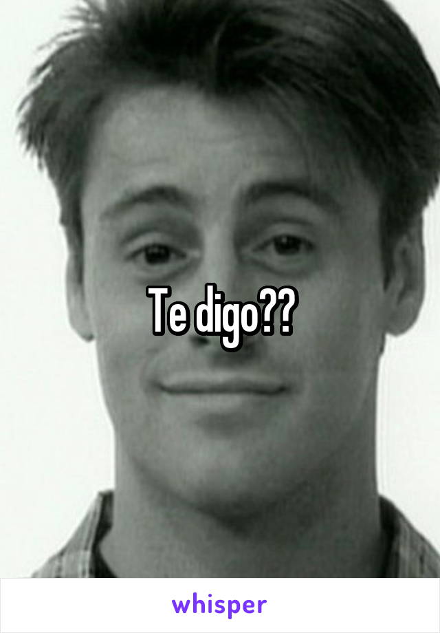 Te digo??