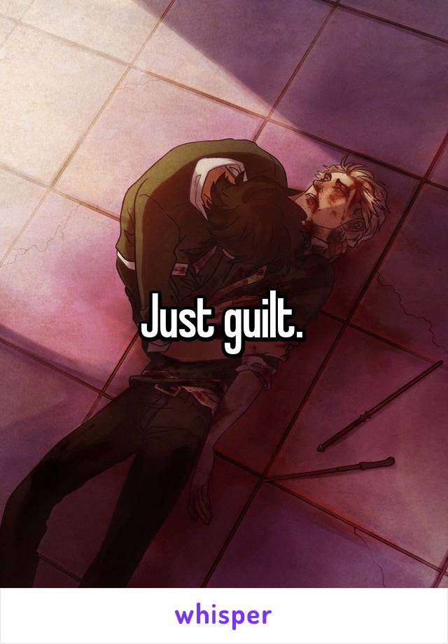 Just guilt. 