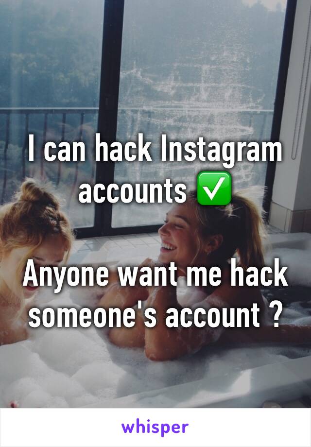 I can hack Instagram accounts ✅

Anyone want me hack someone's account ?