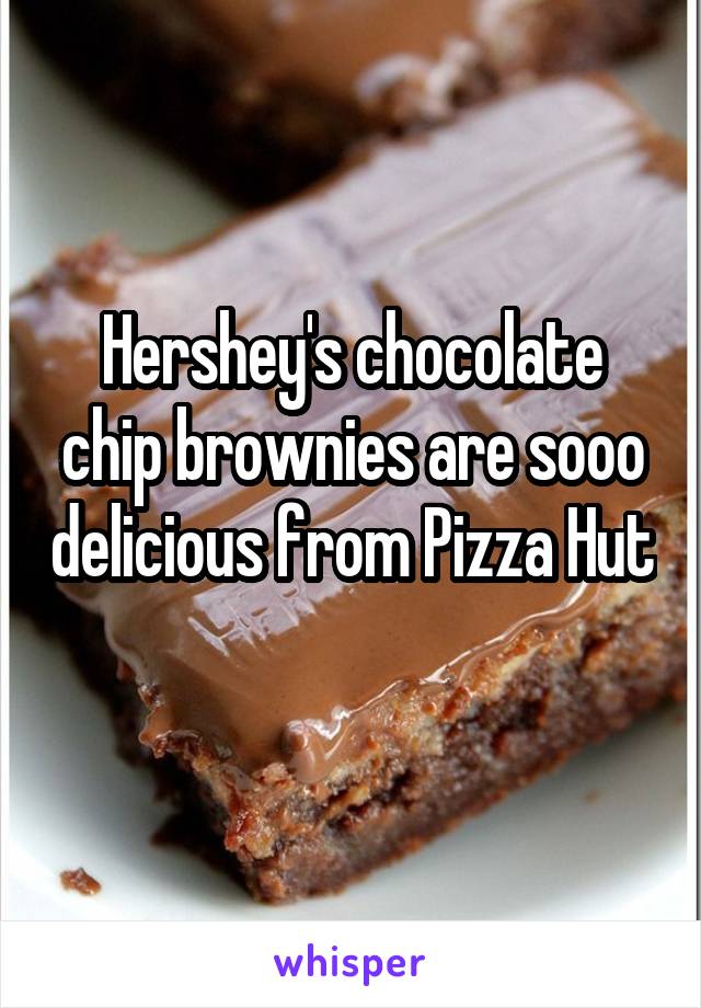 Hershey's chocolate chip brownies are sooo delicious from Pizza Hut 