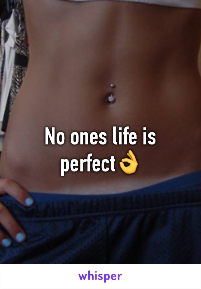 No ones life is perfect👌 