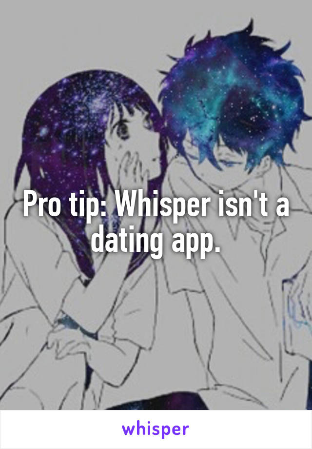 Pro tip: Whisper isn't a dating app.