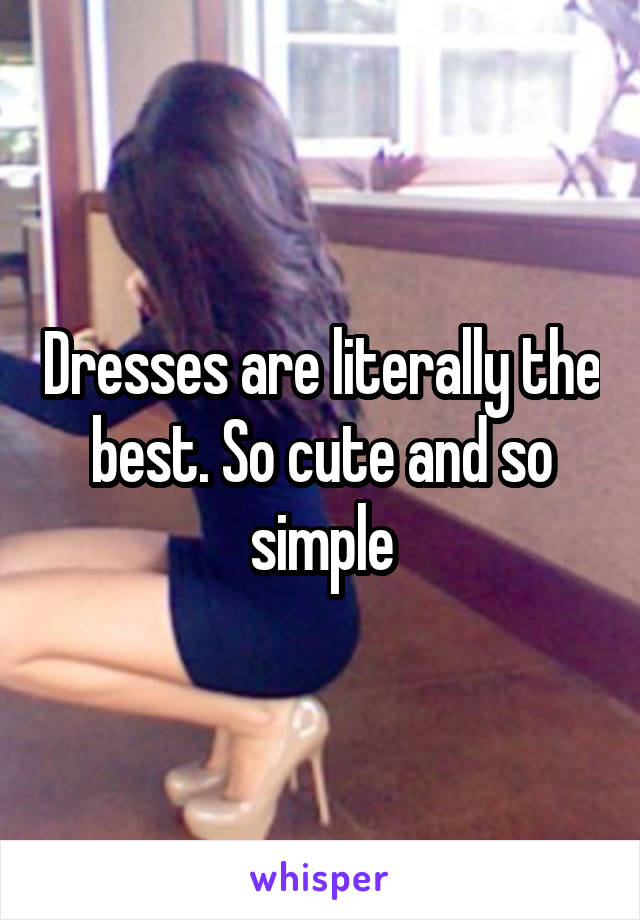 Dresses are literally the best. So cute and so simple