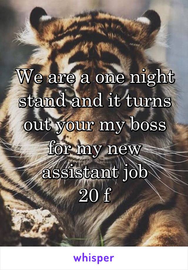 We are a one night stand and it turns out your my boss for my new assistant job
20 f