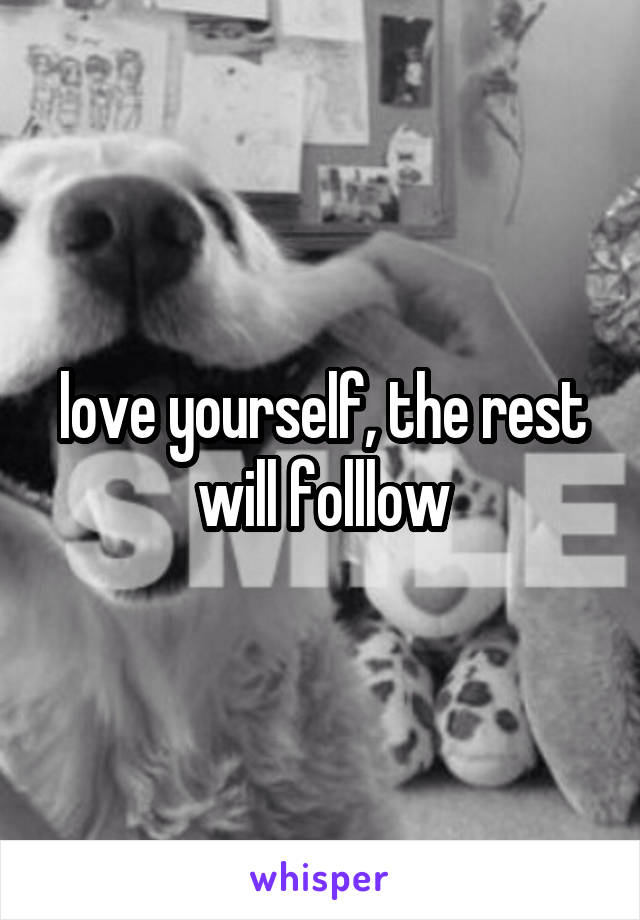 love yourself, the rest will folllow