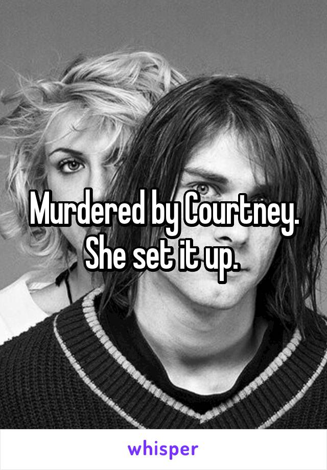 Murdered by Courtney. She set it up. 