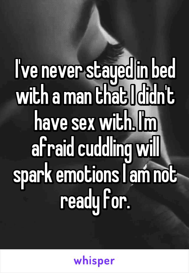 I've never stayed in bed with a man that I didn't have sex with. I'm afraid cuddling will spark emotions I am not ready for.