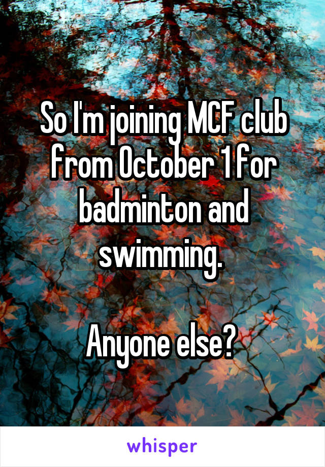 So I'm joining MCF club from October 1 for badminton and swimming. 

Anyone else? 