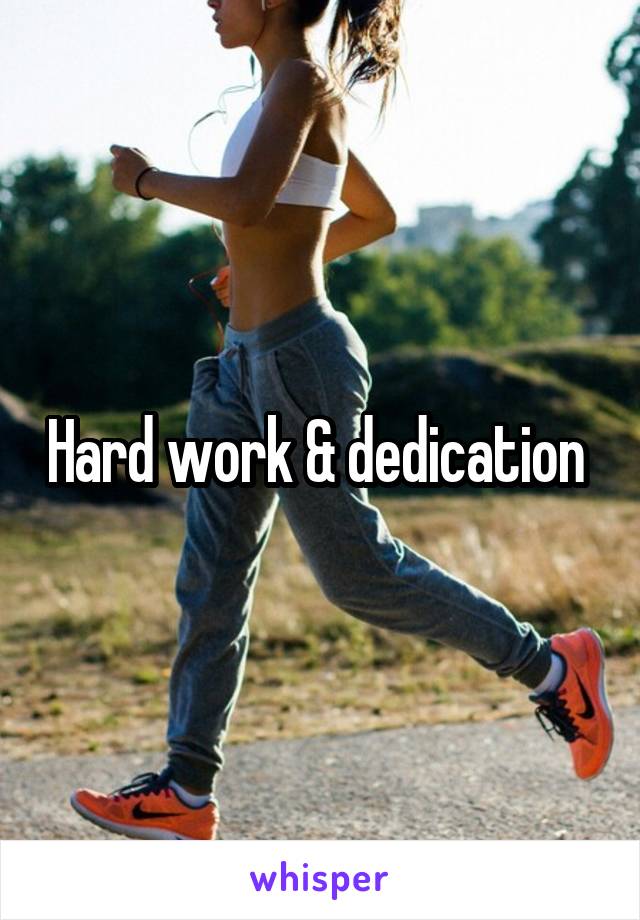 Hard work & dedication 