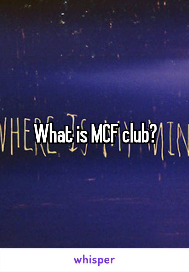 What is MCF club?