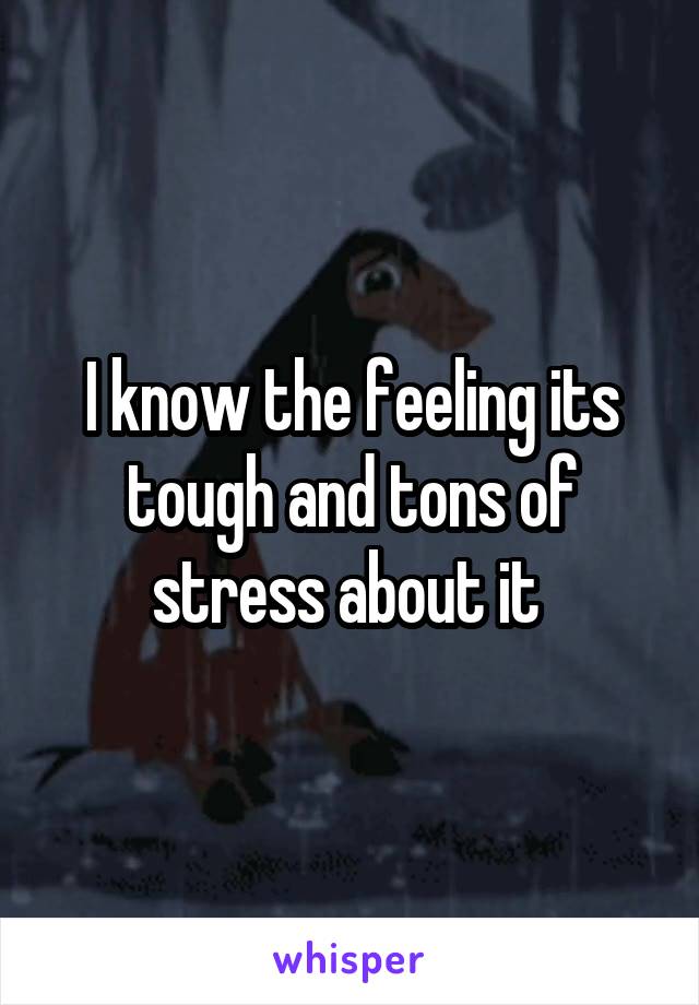 I know the feeling its tough and tons of stress about it 