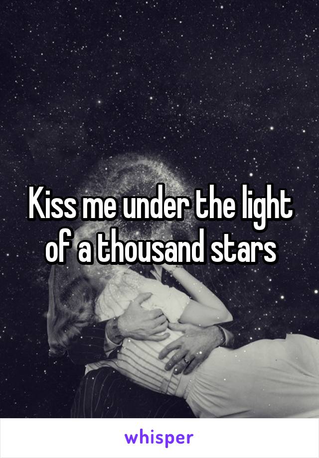 Kiss me under the light of a thousand stars