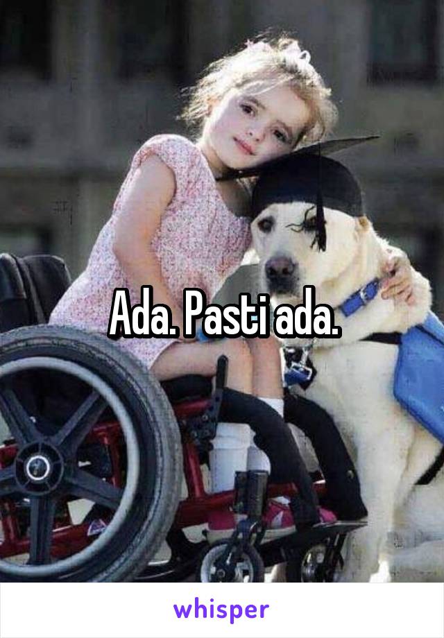 Ada. Pasti ada.