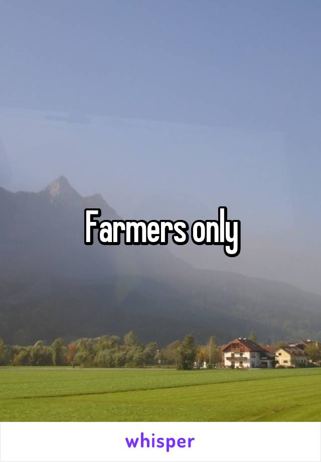 Farmers only