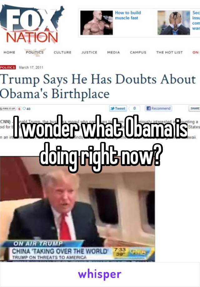 I wonder what Obama is doing right now?