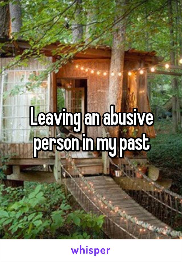 Leaving an abusive person in my past