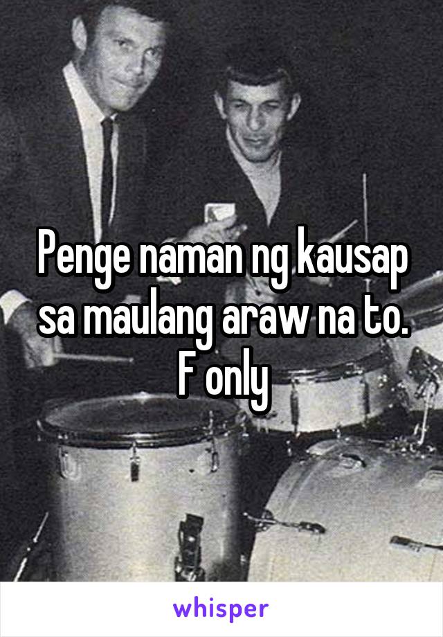 Penge naman ng kausap sa maulang araw na to. F only