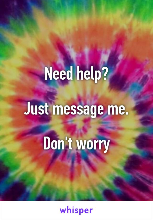 Need help?

Just message me.

Don't worry