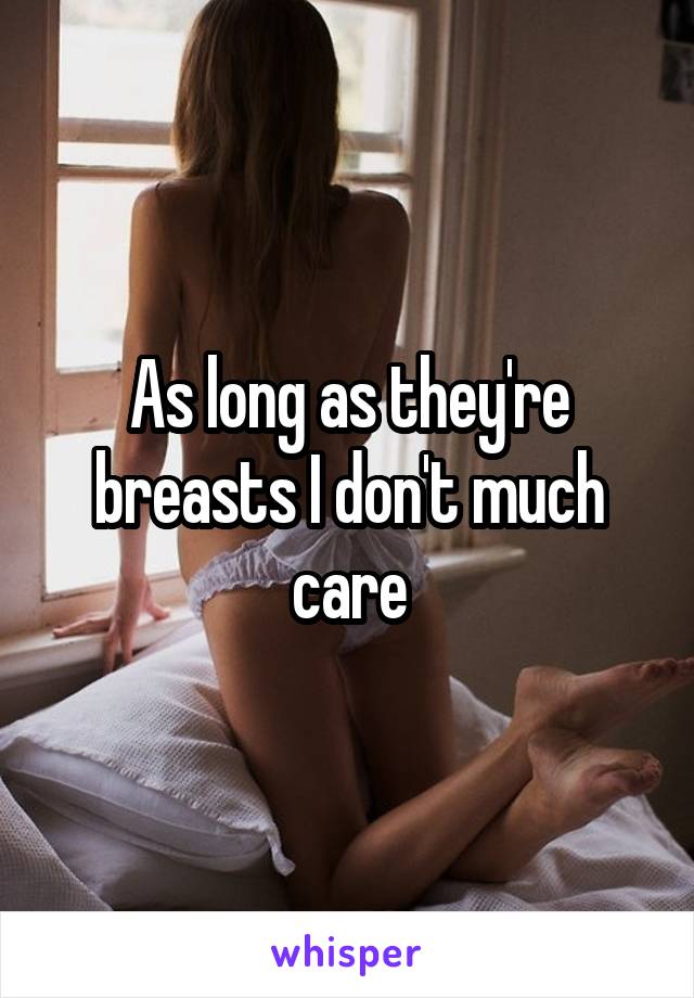 As long as they're breasts I don't much care