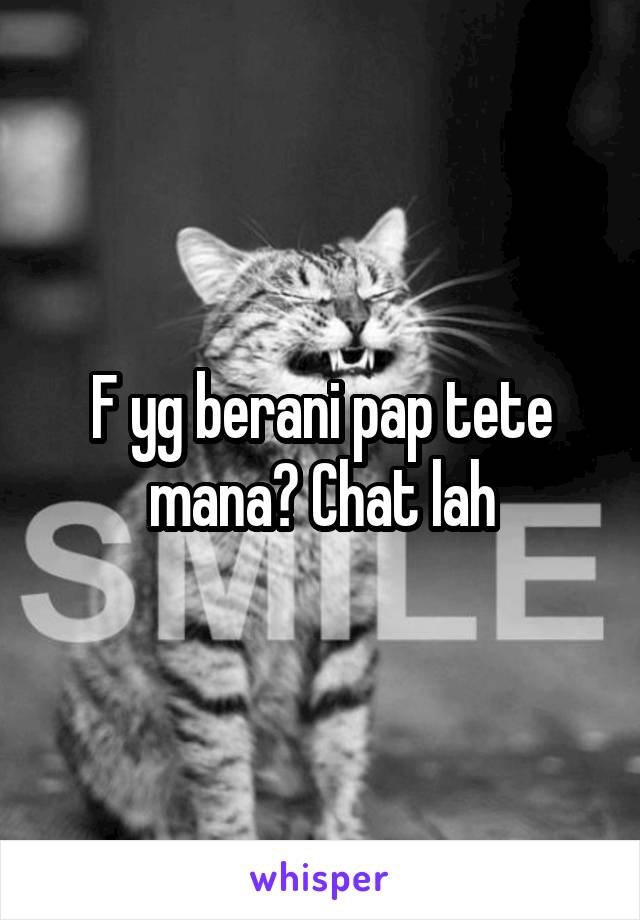 F yg berani pap tete mana? Chat lah