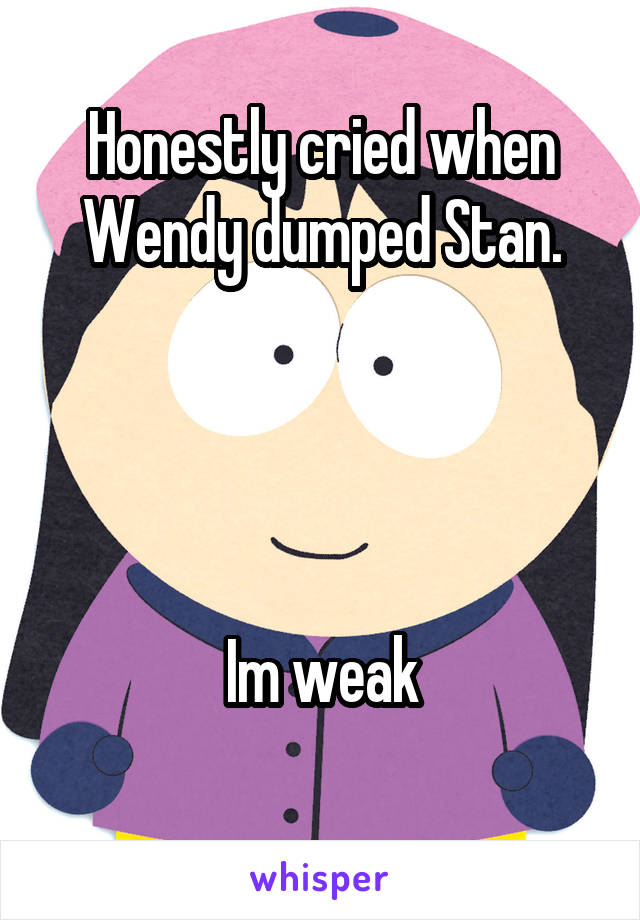 Honestly cried when Wendy dumped Stan.




Im weak
