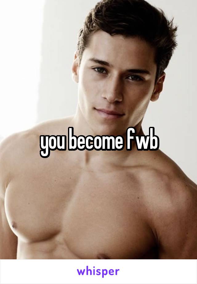 you become fwb