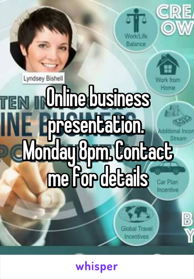 Online business presentation. 
Monday 8pm. Contact me for details