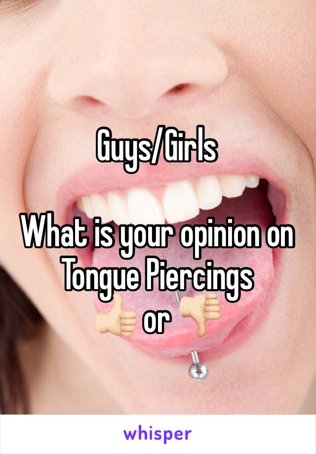 Guys/Girls

What is your opinion on Tongue Piercings
👍🏻 or 👎🏻