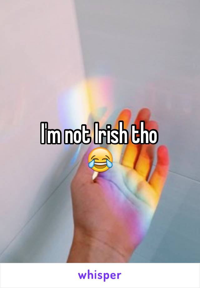 I'm not Irish tho
😂