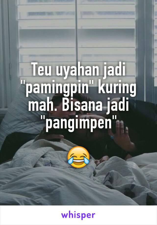 Teu uyahan jadi "pamingpin" kuring mah. Bisana jadi "pangimpen"

😂