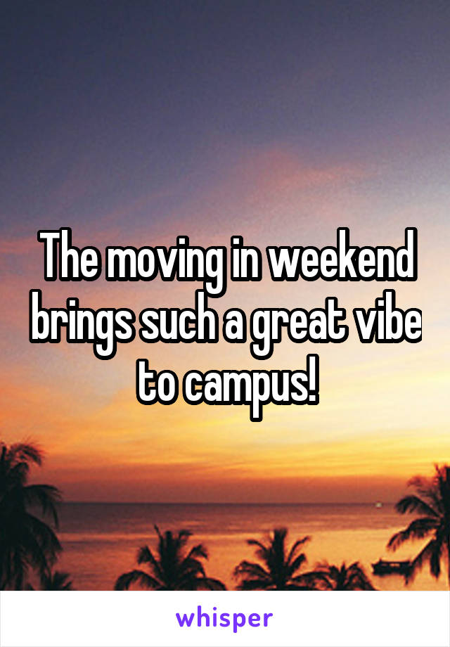 The moving in weekend brings such a great vibe to campus!